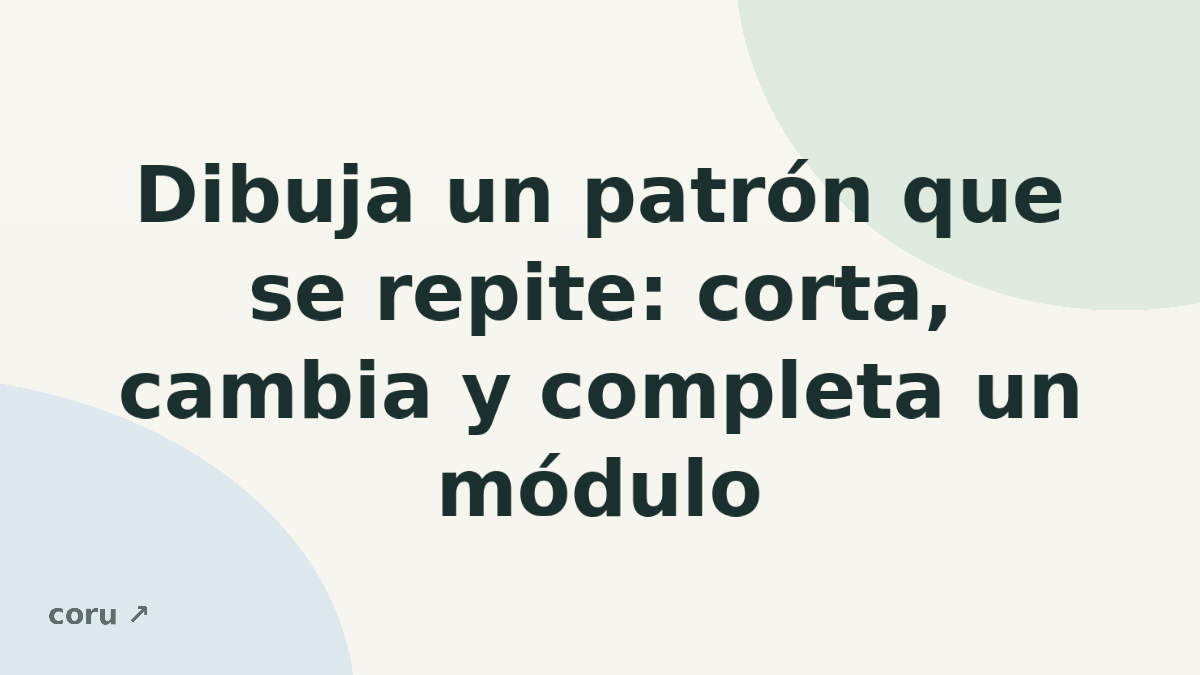 Dibuja un patrón que se repite: corta, cambia y completa un módulo